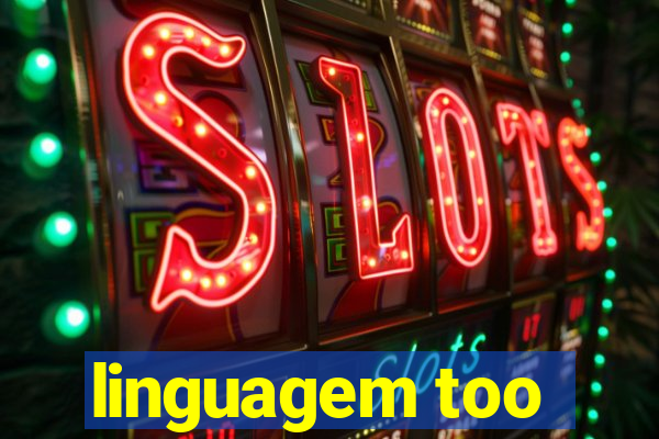 linguagem too